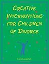 Creative Interventions for Children of Divorce Creative Interventions for Children of Divorce
