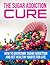The Sugar Addiction Cure - How to Overcome Sugar Addiction an... by Kenny Johnson