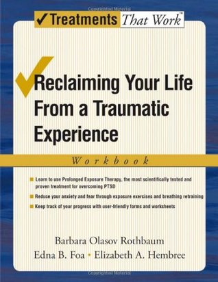 Reclaiming Your Life from a Traumatic Experience: A Prolonged Exposure Treatment Program Workbook (Treatments That Work)