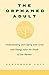 The Orphaned Adult: Underst...