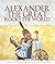 Alexander the Great Rocks the World by Vicky Alvear Shecter