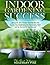 Indoor Gardening Success: Discover The Apartment Gardening Secrets Of The Plant Whisperers And Grow A Lush Indoor Garden Filled With Gorgeous House Plants ... Your Friends! (Bringing Nature Home Book 1)