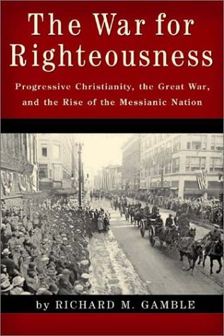 The War for Righteousness: Progressive Christianity, the Great War, and the Rise of the Messianic Nation (Paperback)
