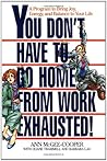 You Don't Have to Go Home from Work Exhausted!: A Program to Bring Joy, Energy, and Balance to Your Life