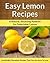 Lemon Recipes: A Natural, Alkalizing Addition For Delectable Cuisine (The Easy Recipe Book 22)