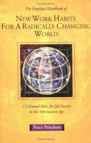 The Employee Handbook of New Work Habits for a Radically Changing World: 13 Ground Rules for Job Success in the Information Age (Paperback)
