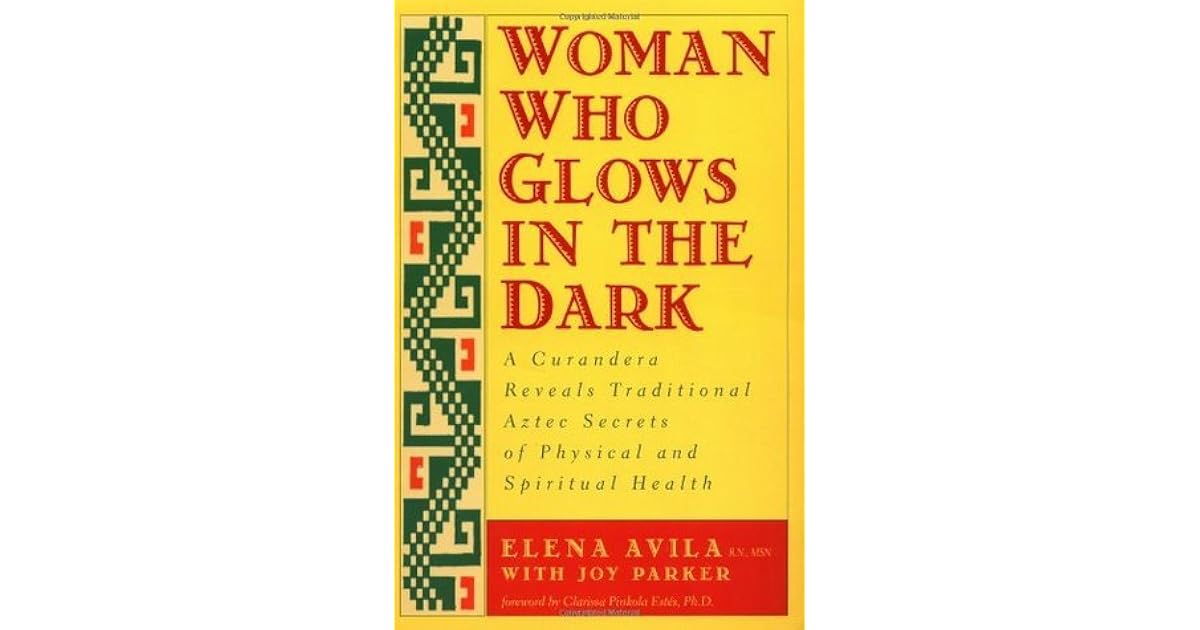 Woman Who Glows in the Dark A Curandera Reveals Traditional Aztec