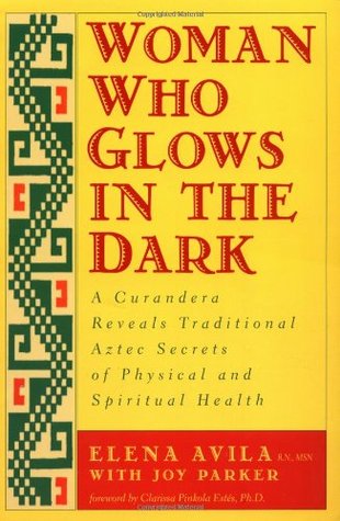 Woman Who Glows in the Dark: A Curandera Reveals Traditional Aztec Secrets of Physical and Spiritual Health (Paperback)