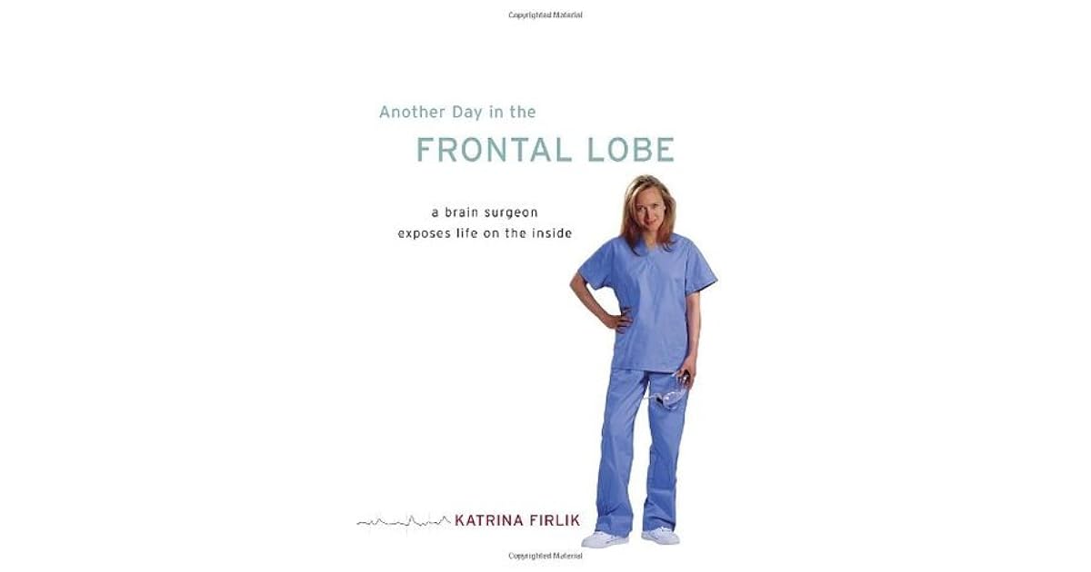 Another Day In The Frontal Lobe A Brain Surgeon Exposes Life On The