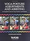 Yoga Posture Adjustments and Assisting: An Insightful Guide for Yoga Teachers and Students Yoga Posture Adjustments and Assisting: An Insightful Guide for Yoga Teachers and Students