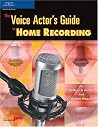 The Voice Actor's Guide To Home Recording: A money- and time-saving non-technical guide to making your own voiceover demos and auditioning from home or on location The Voice Actor's Guide To Home Recording: A money- and time-saving non-technical guide to making your own voiceover demos and auditioning from home or on location