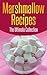 Marshmallow Recipes: The Ultimate Guide - Over 30 Delicious & Best Selling Recipes