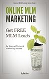 Online MLM Marketing - How to Get 100+ Free MLM Leads Per Day for Massive Network Marketing Success (Online MLM Training Series Book 1)