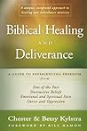 Biblical Healing and Deliverance: A Guide to Experiencing Freedom from Sins of the Past, Destructive Beliefs, Emotional and Spiritual Pain, Curses and Oppression