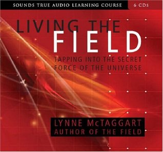 Living the Field: Tapping into the Secret Force of the Universe (Sounds True Audio Learning Course)