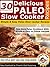 30 Delicious Paleo Slow Cooker Recipes - Simple and Easy Paleo Slow Cooker Recipes (Paleo Recipes Book 1)