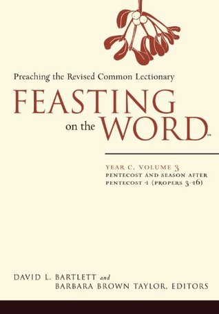 Feasting on the Word— Year C, Volume 3: Pentecost and Season after Pentecost 1 (Propers 3-16)