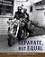 Separate, But Equal: Images...