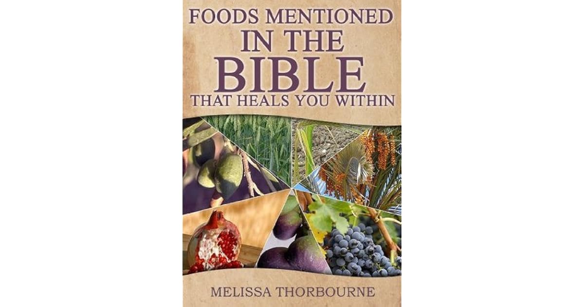 Foods Mentioned In The BIBLE That Heals You Within by Melissa Thorbourne