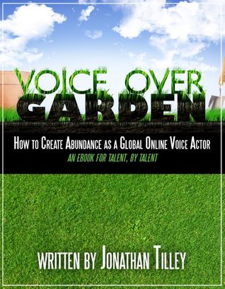 Voice Over Garden: How To Create Abundance As A Global Online Voice Actor (Kindle Edition)