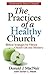 The Practices of a Healthy Church: Biblical Strategies for Vibrant Church Life and Ministry