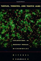 Turtles, Termites, and Traffic Jams: Explorations in Massively Parallel Microworlds (Complex Adaptive Systems)