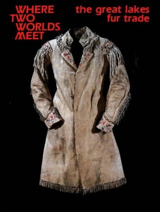 Where Two Worlds Meet: The Great Lakes Fur Trade (Paperback)