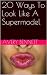 20 Ways To Look Like A Supe...