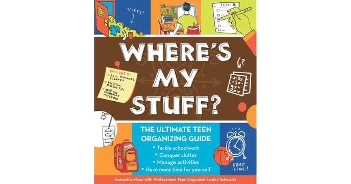 Where's My Stuff? The Ultimate Teen Organizing Guide by Samantha Moss