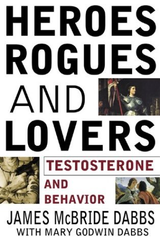 Heroes, Rogues, & Lovers: Testosterone and Behavior (Paperback)