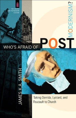 Who's Afraid of Postmodernism? (): Taking Derrida, Lyotard, and Foucault to Church