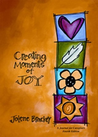 Creating Moments of Joy for the Person with Alzheimer's or Dementia: A Journal for Caregivers (Paperback)