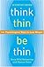 Think Thin, Be Thin: 101 Ps...