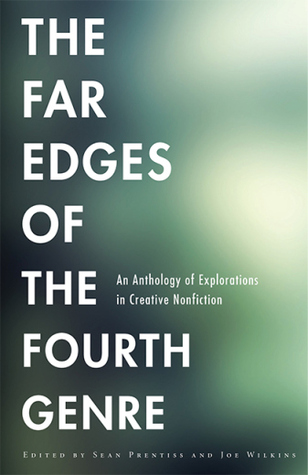 The Far Edges of the Fourth Genre: An Anthology of Explorations in Creative Nonfiction (Paperback)