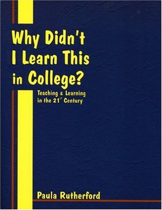 Why Didn't I Learn This In College?: Teaching & Learning In The 21st Century (Paperback)