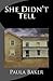 She Didn't Tell by Paula   Baker