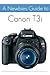 A Newbies Guide to the Canon T3i: The Beginners Guide to Using an SLR Like a Pro
