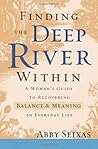 Finding the Deep River Within: A Woman's Guide to Recovering Balance And Meaning in Everyday Life