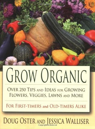 Grow Organic: Over 250 Tips and Ideas for Growing Flowers, Veggies, Lawns, and More