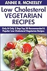 Only And Only 3 Steps Top 30 Most-Recommended & Most-Popular LOW CHOLESTEROL VEGETARIAN Recipes For You And Your Family’s Health