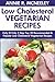 Only And Only 3 Steps Top 30 Most-Recommended & Most-Popular LOW CHOLESTEROL VEGETARIAN Recipes For You And Your Family’s Health