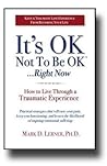 It's OK Not To Be OK...Right Now (How to Live Through a Traumatic Experience)