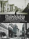 Philadelphia Then and Now: 60 Sites Photographed in the Past and Present Philadelphia Then and Now: 60 Sites Photographed in the Past and Present