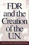 FDR and the Creation of the U.N. FDR and the Creation of the U.N.
