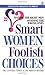 Smart Women/Foolish Choices: Finding the Right Men Avoiding the Wrong Ones