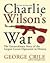 Charlie Wilson's War by George Crile Charlie Wilson's War by George Crile