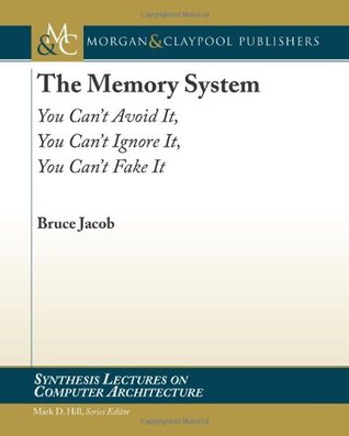 The Memory System: You Can't Avoid It, You Can't Ignore It, You Can't Fake It (Synthesis Lecutres on Computer Architecture)