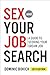 Sex and Your Job Search 2013: A Guide to Scoring Your Dream Job