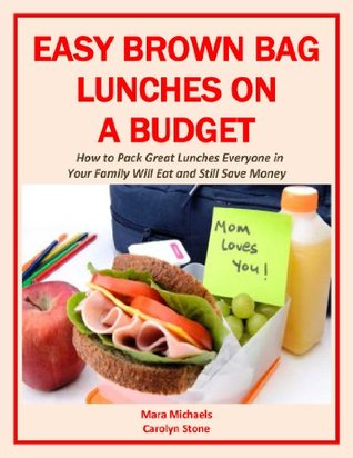 Easy Brown Bag Lunches on a Budget: How to Pack Great Lunches Everyone in Your Family Will Eat and Still Save Money (Food Matters)
