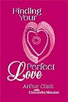 Finding Your Perfect Love by Arthur Clark